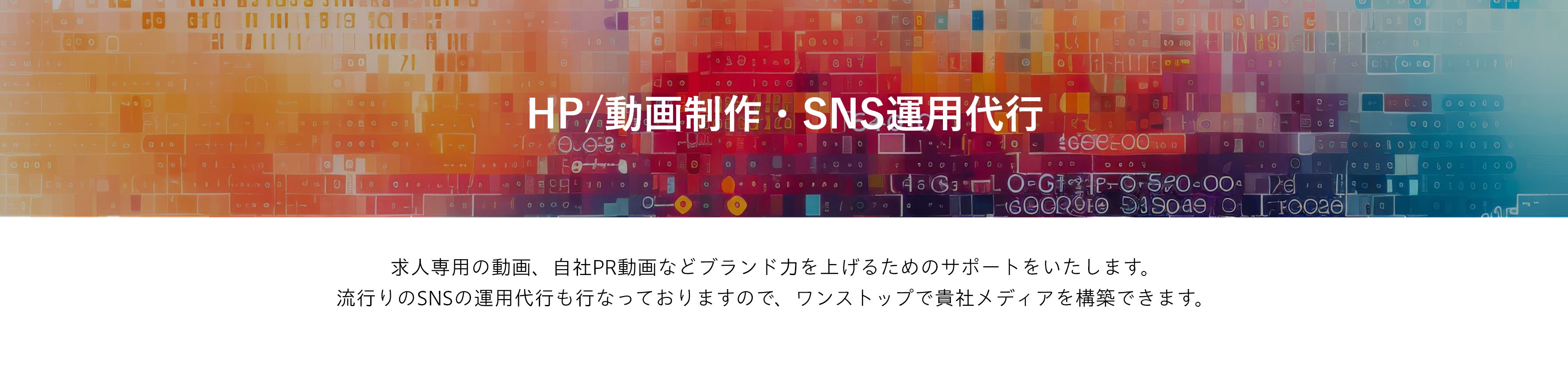 HP/動画制作・SNS運用代行 | 求人専用の動画、自社PR動画などブランド力を上げるためのサポートをいたします。流行りのSNSの運用代行も行なっておりますので、ワンストップで貴社メディアを構築できます。